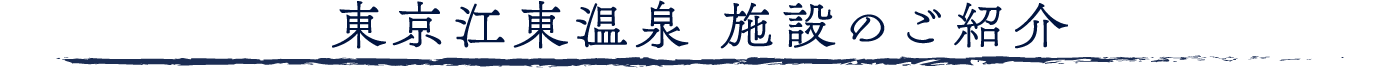 東京江東温泉 施設のご紹介