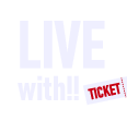 LIVE WITH!! TICKET